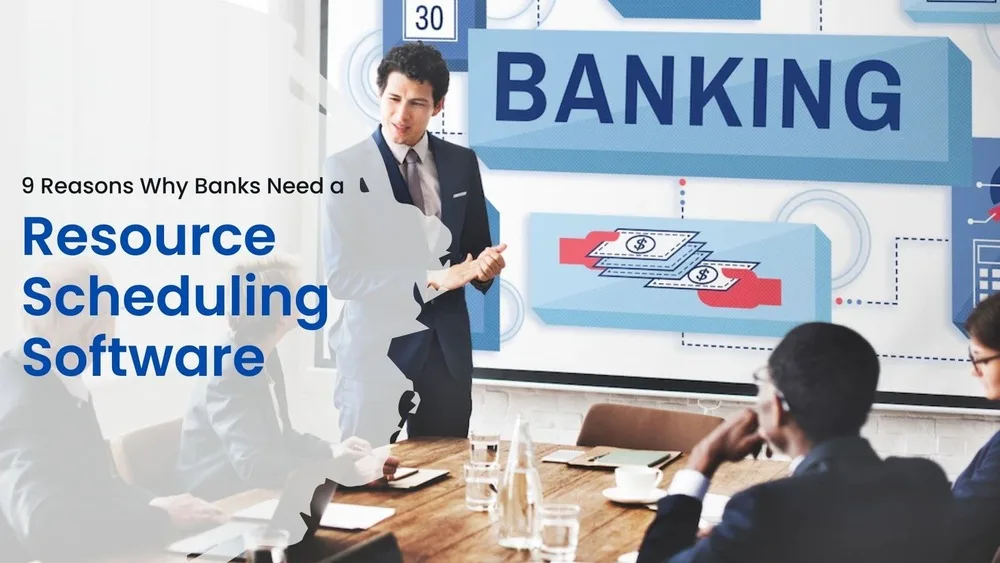 9 Reasons Why Banks Need A Resource Scheduling Software