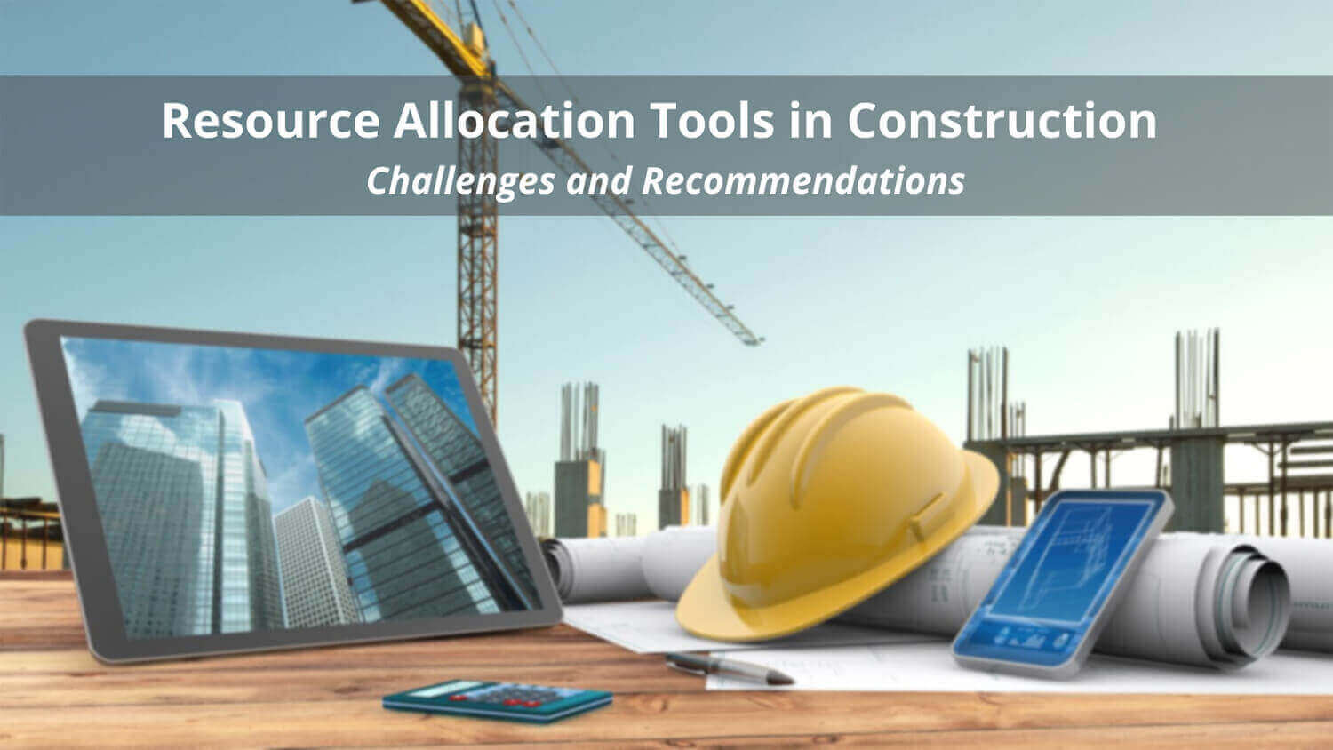 Resource Allocation Tools in Construction – Challenges and Recommendations