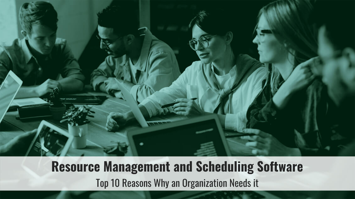 Resource Management and Scheduling Software – Top 10 Reasons Why an Organization Needs it